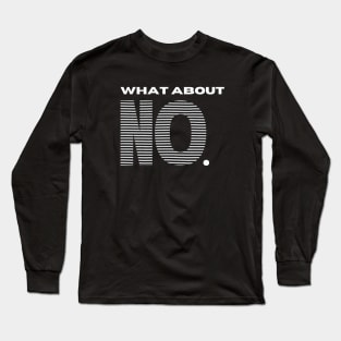 What about No. Long Sleeve T-Shirt